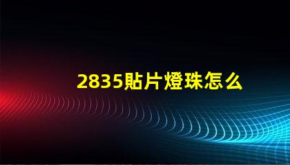 2835貼片燈珠怎么測 2835貼片led燈珠焊接方法教程